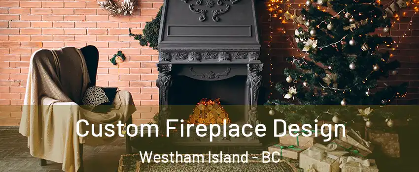  Custom Fireplace Design Westham Island - BC