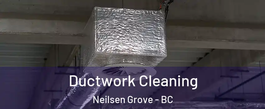  Ductwork Cleaning Neilsen Grove - BC