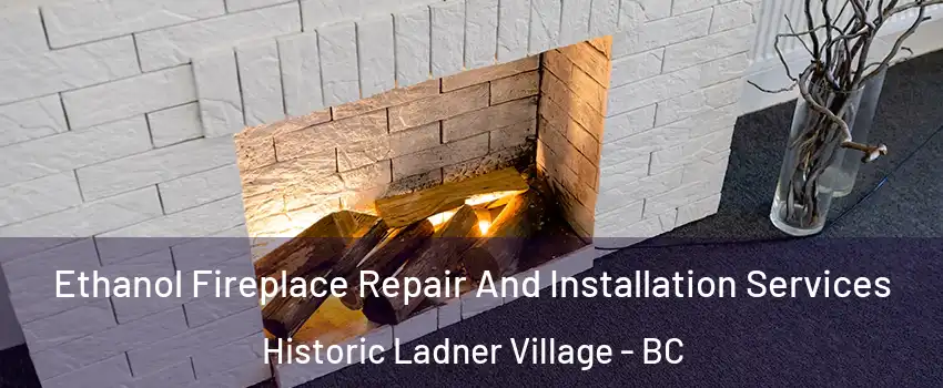  Ethanol Fireplace Repair And Installation Services Historic Ladner Village - BC