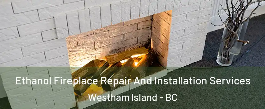  Ethanol Fireplace Repair And Installation Services Westham Island - BC