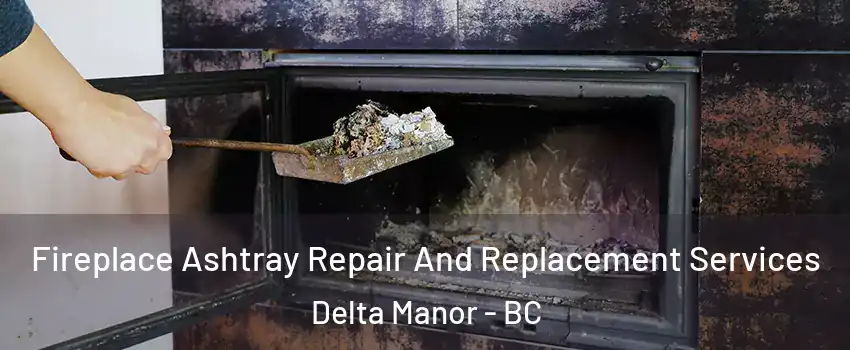  Fireplace Ashtray Repair And Replacement Services Delta Manor - BC