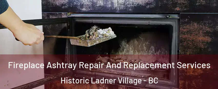  Fireplace Ashtray Repair And Replacement Services Historic Ladner Village - BC