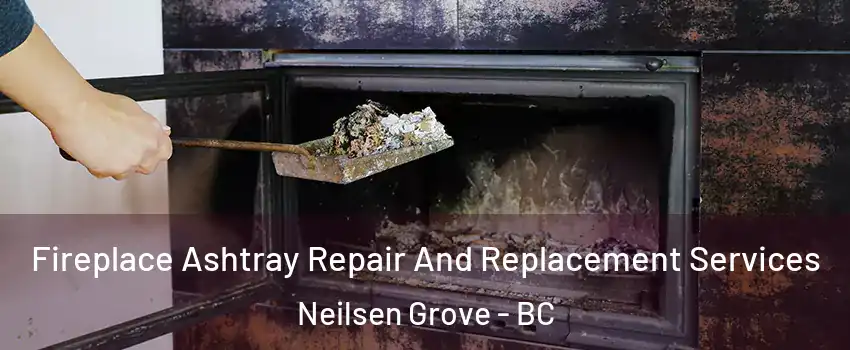  Fireplace Ashtray Repair And Replacement Services Neilsen Grove - BC