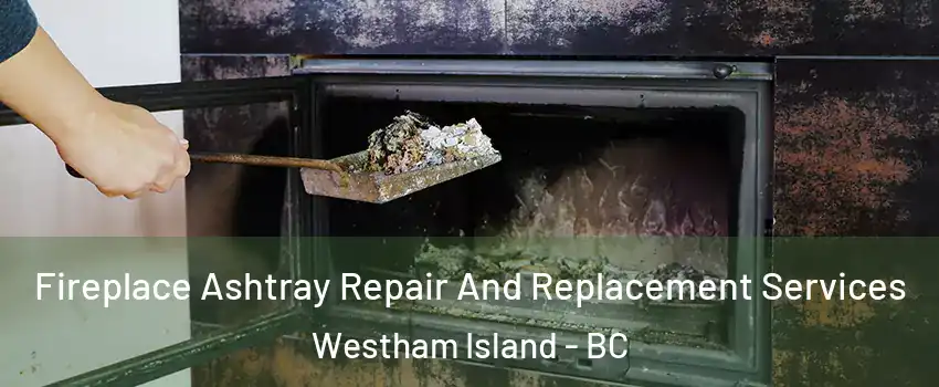  Fireplace Ashtray Repair And Replacement Services Westham Island - BC