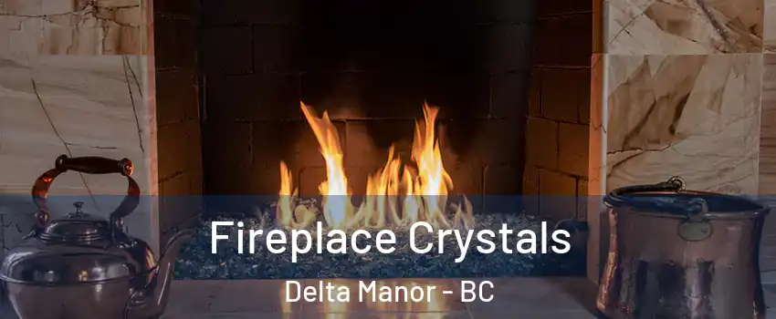  Fireplace Crystals Delta Manor - BC