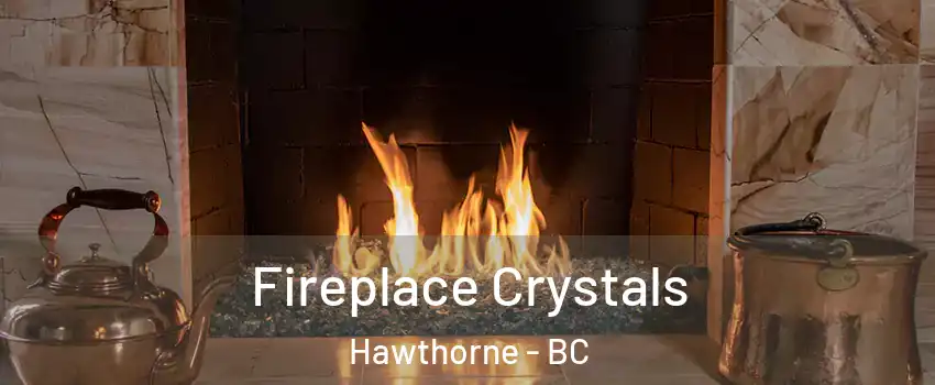 Fireplace Crystals Hawthorne - BC