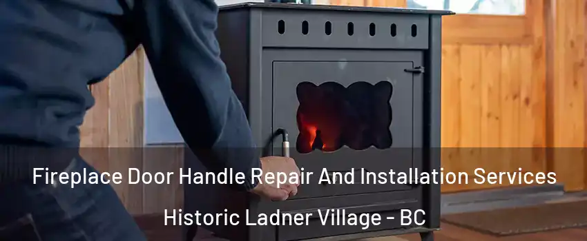  Fireplace Door Handle Repair And Installation Services Historic Ladner Village - BC
