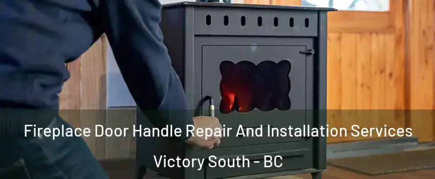  Fireplace Door Handle Repair And Installation Services Victory South - BC
