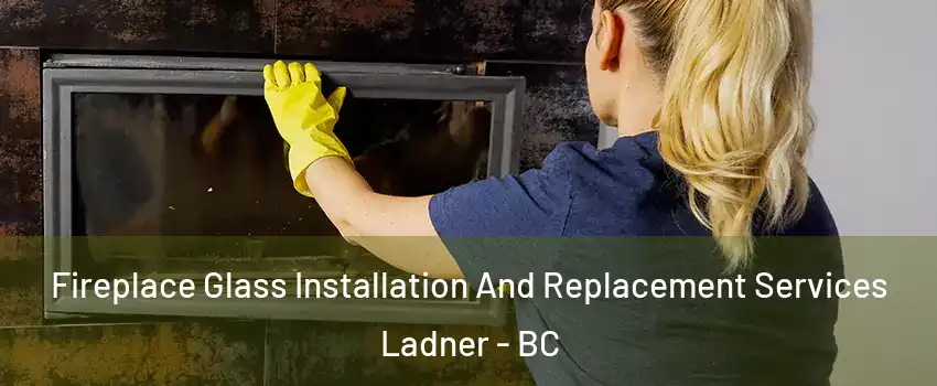  Fireplace Glass Installation And Replacement Services Ladner - BC