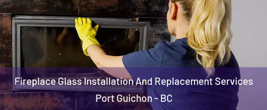 Fireplace Glass Installation And Replacement Services Port Guichon - BC