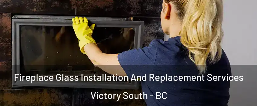  Fireplace Glass Installation And Replacement Services Victory South - BC