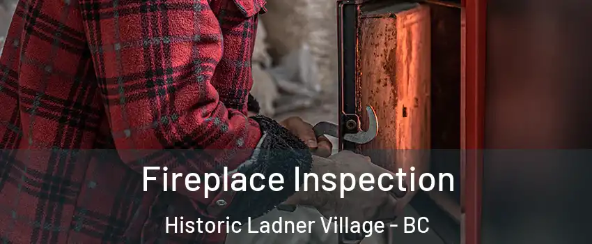  Fireplace Inspection Historic Ladner Village - BC