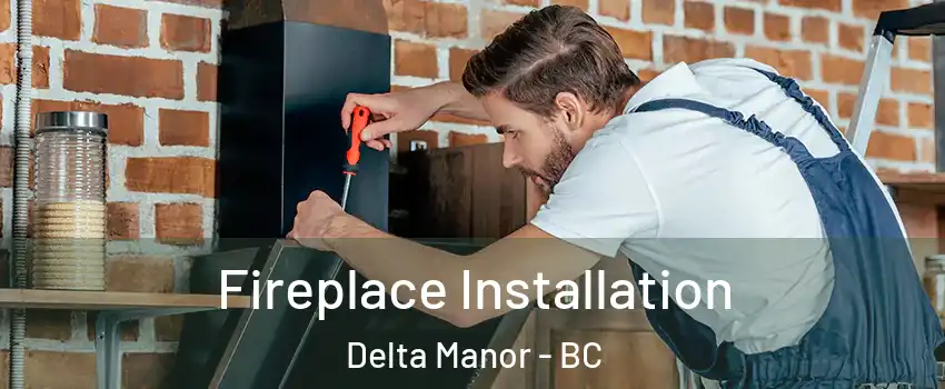  Fireplace Installation Delta Manor - BC