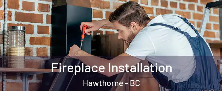  Fireplace Installation Hawthorne - BC