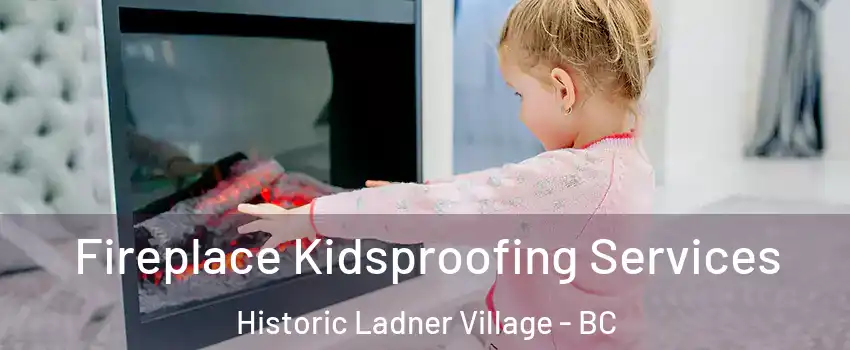  Fireplace Kidsproofing Services Historic Ladner Village - BC