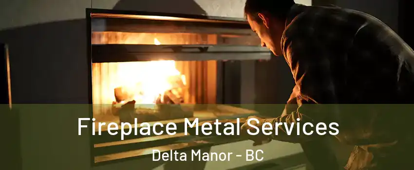  Fireplace Metal Services Delta Manor - BC