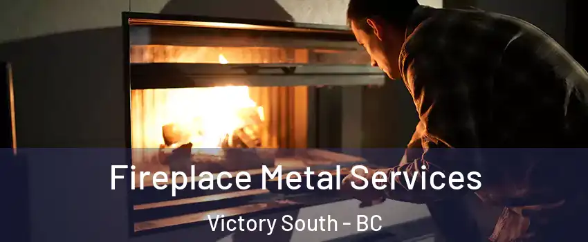  Fireplace Metal Services Victory South - BC