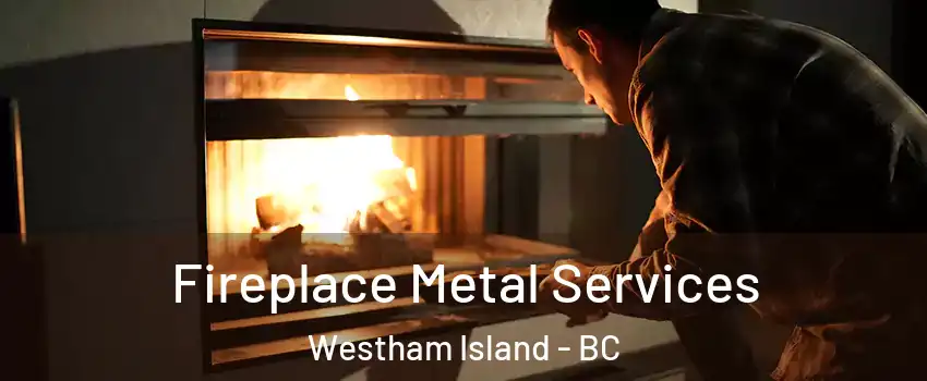  Fireplace Metal Services Westham Island - BC