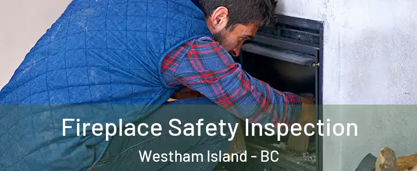  Fireplace Safety Inspection Westham Island - BC