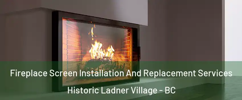  Fireplace Screen Installation And Replacement Services Historic Ladner Village - BC