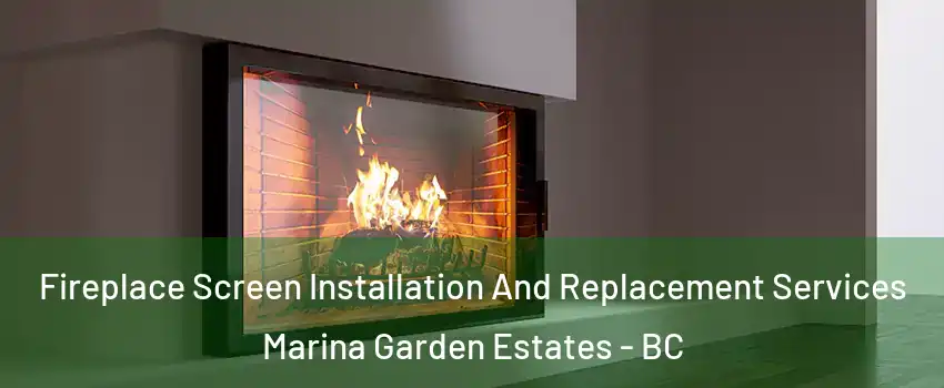  Fireplace Screen Installation And Replacement Services Marina Garden Estates - BC