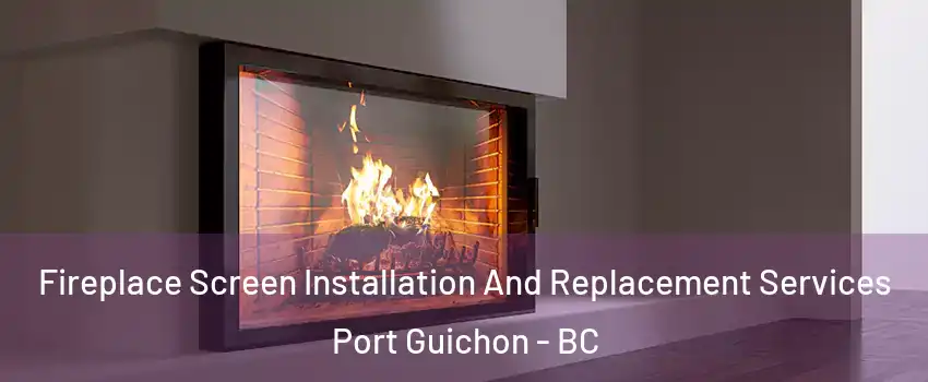 Fireplace Screen Installation And Replacement Services Port Guichon - BC