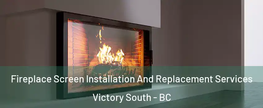  Fireplace Screen Installation And Replacement Services Victory South - BC