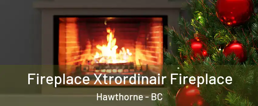  Fireplace Xtrordinair Fireplace Hawthorne - BC