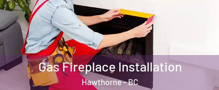  Gas Fireplace Installation Hawthorne - BC