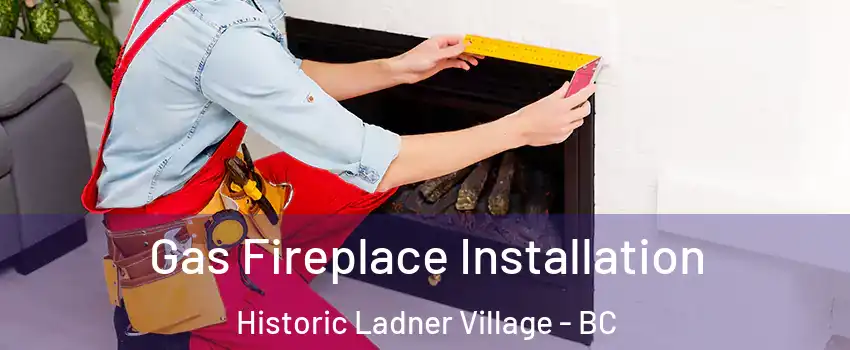  Gas Fireplace Installation Historic Ladner Village - BC