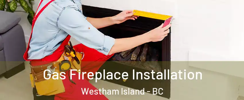  Gas Fireplace Installation Westham Island - BC