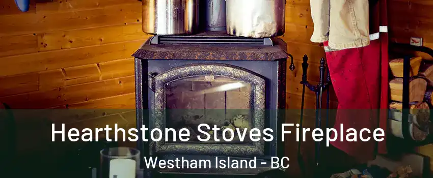  Hearthstone Stoves Fireplace Westham Island - BC