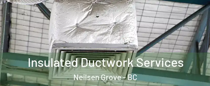  Insulated Ductwork Services Neilsen Grove - BC