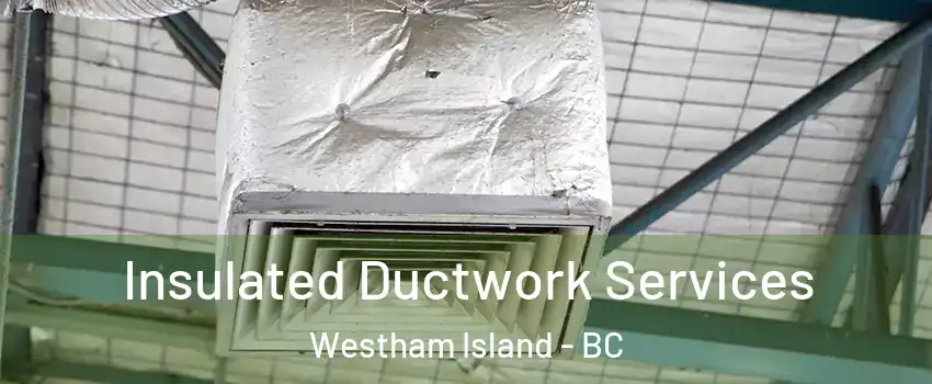  Insulated Ductwork Services Westham Island - BC