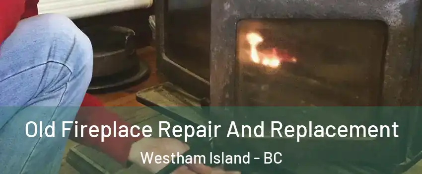  Old Fireplace Repair And Replacement Westham Island - BC