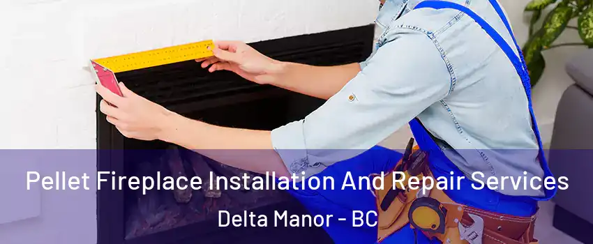  Pellet Fireplace Installation And Repair Services Delta Manor - BC