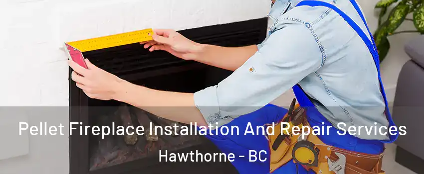  Pellet Fireplace Installation And Repair Services Hawthorne - BC