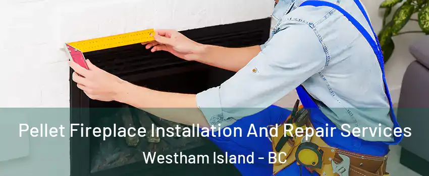  Pellet Fireplace Installation And Repair Services Westham Island - BC