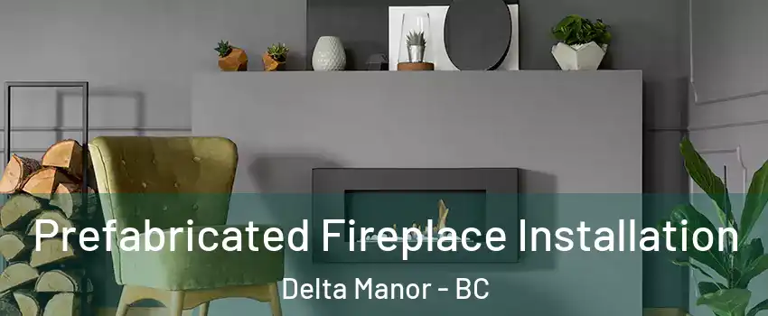  Prefabricated Fireplace Installation Delta Manor - BC