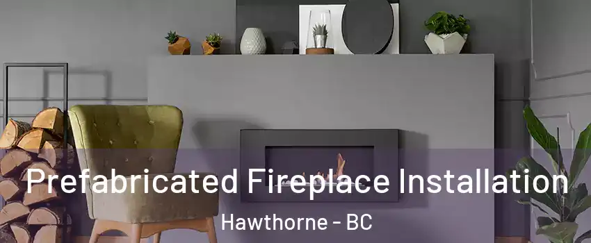  Prefabricated Fireplace Installation Hawthorne - BC