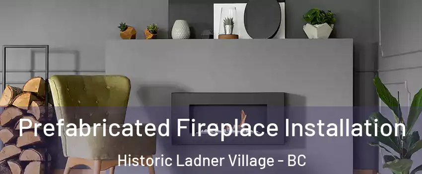  Prefabricated Fireplace Installation Historic Ladner Village - BC