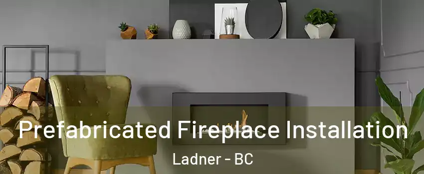  Prefabricated Fireplace Installation Ladner - BC
