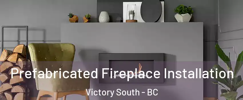  Prefabricated Fireplace Installation Victory South - BC