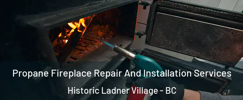  Propane Fireplace Repair And Installation Services Historic Ladner Village - BC