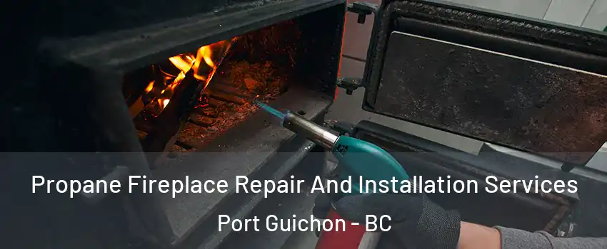  Propane Fireplace Repair And Installation Services Port Guichon - BC