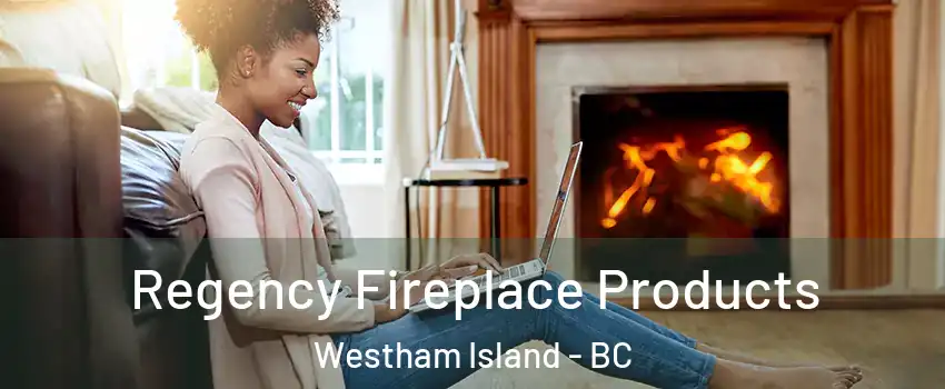  Regency Fireplace Products Westham Island - BC