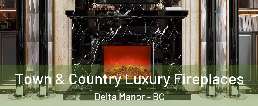  Town & Country Luxury Fireplaces Delta Manor - BC