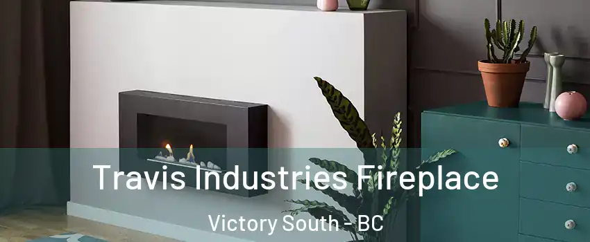  Travis Industries Fireplace Victory South - BC