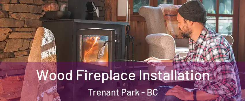  Wood Fireplace Installation Trenant Park - BC