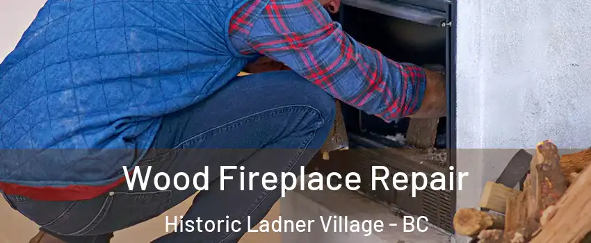  Wood Fireplace Repair Historic Ladner Village - BC